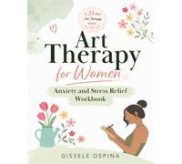 Art Therapy for Women. Anxiety and Stress Relief Workbook: A 21-Day Creative Healing Journey with Guided Art Prompts, Reflection Exercises, and Emotional Wellness Activities