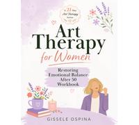 Art Therapy for Women. Restoring Emotional Balance After 50 Workbook: A 21-Day Creative Journey to Reflect, Reconnect, and Restore Inner Balance
