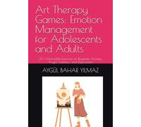 Art Therapy Games: Emotion Management for Adolescents and Adults: 20 Actionable Exercises to Regulate Anxiety, Anger, Sadness, and Depression