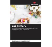 Art Therapy: HOW TO RECOGNIZE AND ADDRESS EMOTIONS IN THE ELEMENTARY SCHOOL CLASSROOM
