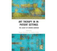 Art Therapy in In-patient Settings: The Legacy of Edward Adamson (Routledge Research in Creative Arts and Expressive Therapies)