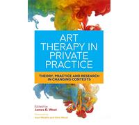Art Therapy in Private Practice: Theory, Practice and Research in Changing Contexts