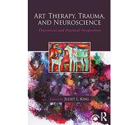 Art Therapy, Trauma, and Neuroscience: Theoretical and Practical Perspectives