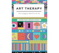 ART THERAPY: Un viaggio dentro di te: Workbook di introspezione, scrittura e crescita personale