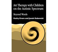Art Therapy with Children on the Autistic Spectrum: Beyond Words (Arts Therapies)