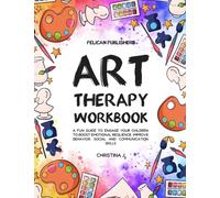 Art Therapy Workbook: A Fun Guide to Engage your Children to Boost Emotional Resilience, Improve Behavior, Social and Communication Skills