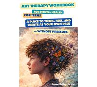 Art Therapy Workbook for Teens: 125+ Creative Activities for Mental Health, Emotions, Stress Relief and Self-Discovery: A Guided Art Therapy Journal ... and Grow a Healthy Mindset (Ages 12-18)