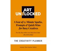 Art Unblocked: The Creativity Planner - A Year of 15-Minute Sparks, Prompts & Quick Wins for Busy Creatives. Undated 12-Month Workbook with Journal-Style Prompts, Start Anytime.