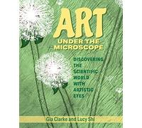 Art Under the Microscope: Discovering the Scientific World with Artistic Eyes