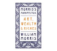 Art, Wealth and Riches : Morris's Manifestos 1