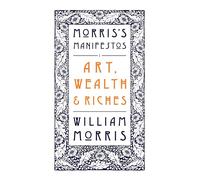Art, Wealth and Riches: Morris's Manifestos 1