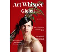 Art Whisper Global Magazine Volume X "Art Unbound": Contemporary Art Magazine Featuring Artists, Paintings, Sketching, Creativity, Visual Arts & Global Inspiration