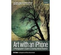 Art with an iphone: A Photographer's Guide to Creating Altered Realities (2nd Edition)
