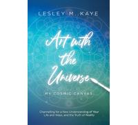 Art with the Universe: My Cosmic Canvas (Channelling with Lesley M. Kaye)