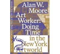 Art Worker: Doing Time in the New York Artworld
