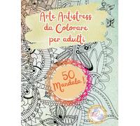 ARTE ANTISTRESS DA COLORARE: 50 Fantastici Mandala da colorare per rilassarti, ideale per adulti e ragazzi. Libera la mente e allevia lo stress.