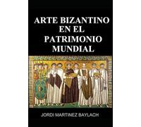 ARTE BIZANTINO EN EL PATRIMONIO MUNDIAL: HISTORIA, ARQUITECTURA Y ARTE EN 25 LUGARES PATRIMONIO DE LA HUMANIDAD