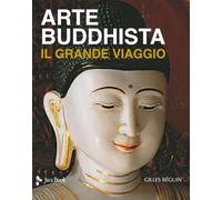 Arte buddhista. Il grande viaggio. Ediz. a colori (Illustrati. Arte mondo)