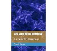 Arte Come Atto di Resistenza: La via della Liberazione