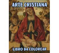 Arte Cristiana Libro Da Colorare: Pagine Di Veri Dipinti Religiosi Storie Della Sacra Bibbia Gesù Cristo Maria Ritratto Cattolico Angelo Papa Spirito ... Anziani. Per Rilassante Alleviare Lo Stress