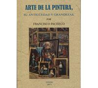 Arte de la pintura, su antigüedad y grandezas