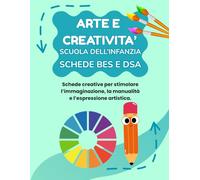ARTE E CREATIVITA' SCUOLA DELL'INFANZIA BES E DSA: PERCORSO AMICO SPECIALE PER BES E DSA, CON 35 SCHEDE OPERATIVE + 35 SCHEDE SPIEGAZIONE: 1 (MISSIONE CREATIVA SCUOLA DELL'INFANZIA)