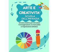 ARTE E CREATIVITA' SCUOLA DELL'INFANZIA: PERCORSO ESPLORATORE (BASE) CON 70 SCHEDE OPERATIVE + 70 SCHEDE SPIEGAZIONE (MISSIONE CREATIVA SCUOLA DELL'INFANZIA)