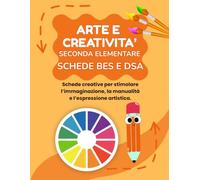 ARTE E CREATIVITA' SECONDA ELEMENTARE: PERCORSO AMICO SPECIALE, (BES E DSA), CON 35 SCHEDE OPERATIVE + 35 SCHEDE SPIEGAZIONE (MISSIONE CREATIVA SECONDA ELEMENTARE)