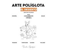 ARTE POLÍGLOTA: EL DESIERTO: Un Libro para Colorear Infantil para Aprender 7 Idiomas: Español, Inglés, Chino, Francés, Portugués, Alemán e Italiano.