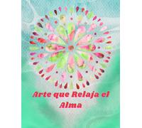 Arte Que Relaja El Alma: Libro de Colorear con Mandalas-para Jóvenes y Adultos-el Mindfulness y la Creatividad