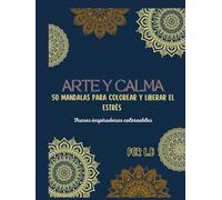 ARTE Y CALMA: 50 mandalas para colorear y liberar el estrés - Frases inspiradoras coloreables