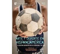 Arte y deporte en Hispanoamérica: La cultura deportiva en la literatura y el cine (Serie En Estudios Literarios)