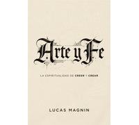 Arte y Fe : La espiritualidad de creer y crear