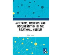 Artefacts, Archives, and Documentation in the Relational Museum