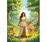 Artemis and the Deer Hunter: An Illustrated Greek Mythology Adventure for Kids Ages 5-12 Featuring Artemis, Goddess of the Hunt (Gods and Goddesses, Legendary Heroes)