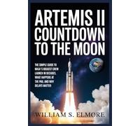 ARTEMIS II: COUNTDOWN TO THE MOON: The Simple Guide to NASA’s Biggest Crew Launch in Decades, What Happens at the Pad, and Why Delays Matter