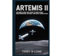 ARTEMIS II: The Simple 2026-2027 Guide to NASA’s Next Moon Missions, Gateway, and What Comes After