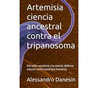 Artemisia ciencia ancestral contra el tripanosoma: Del saber ancestral a la ciencia: defensa natural contra parásitos humanos