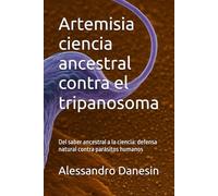 Artemisia ciencia ancestral contra el tripanosoma: Del saber ancestral a la ciencia: defensa natural contra parásitos humanos