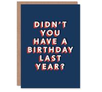 Artery8 Didn't You Have One Last Year Funny Cheeky For Him Birthday Card