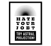 Artery8 Hate Your Job Try Astral Projection Funny Cheeky Framed Wall Art Print in White | Size: A4 Artery8 White A4