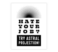Artery8 Hate Your Job Try Astral Projection Funny Cheeky Wall Art Print in White | Size: W24" x H32" Artery8 White W24" x H32"