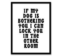 Artery8 If My Dog Is Bothering You Joke Funny Cheeky Framed Wall Art Print in White | Size: W12" x H16" Artery8 White W12" x H16"