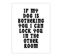 Artery8 If My Dog Is Bothering You Joke Funny Cheeky Wall Art Print in White | Size: W24" x H32" Artery8 White W24" x H32"