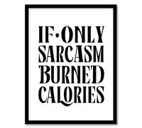 Artery8 If Only Sarcasm Burned Calories Black White Funny Framed Art Print | Size: A4 Artery8 White A4