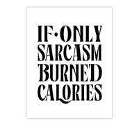 Artery8 If Only Sarcasm Burned Calories Black White Funny Wall Art Print | Size: W24" x H32" Artery8 White W24" x H32"