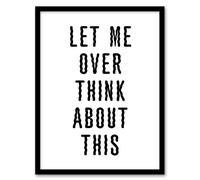 Artery8 Let Me Overthink About This Black White Funny Framed Wall Art Print | Size: A4 Artery8 White A4
