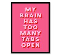 Artery8 My Brain Has Too Many Tabs Open Pink Funny Framed Wall Art Print | Size: W12" x H16" Artery8 Pink W12" x H16"