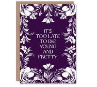 Artery8 Too Late To Die Young And Pretty Funny Floral Birthday Card