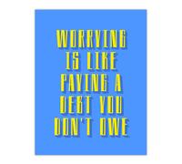 Artery8 Worrying Is Paying Debt You Don't Owe Blue Yellow Wall Art Print | Size: W24" x H32" Artery8 Blue W24" x H32"